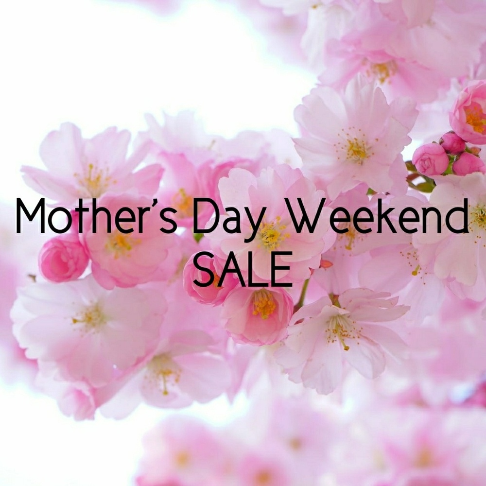 Mother's Day Weekend Sale!